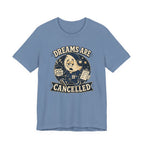 Dreams Are Cancelled T-Shirt