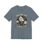 Dreams Are Cancelled T-Shirt