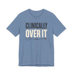 Clinically Over It T-Shirt
