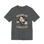 Dreams Are Cancelled T-Shirt