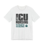 ICU Nursing Titrate to Silence T-Shirt