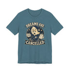 Dreams Are Cancelled T-Shirt