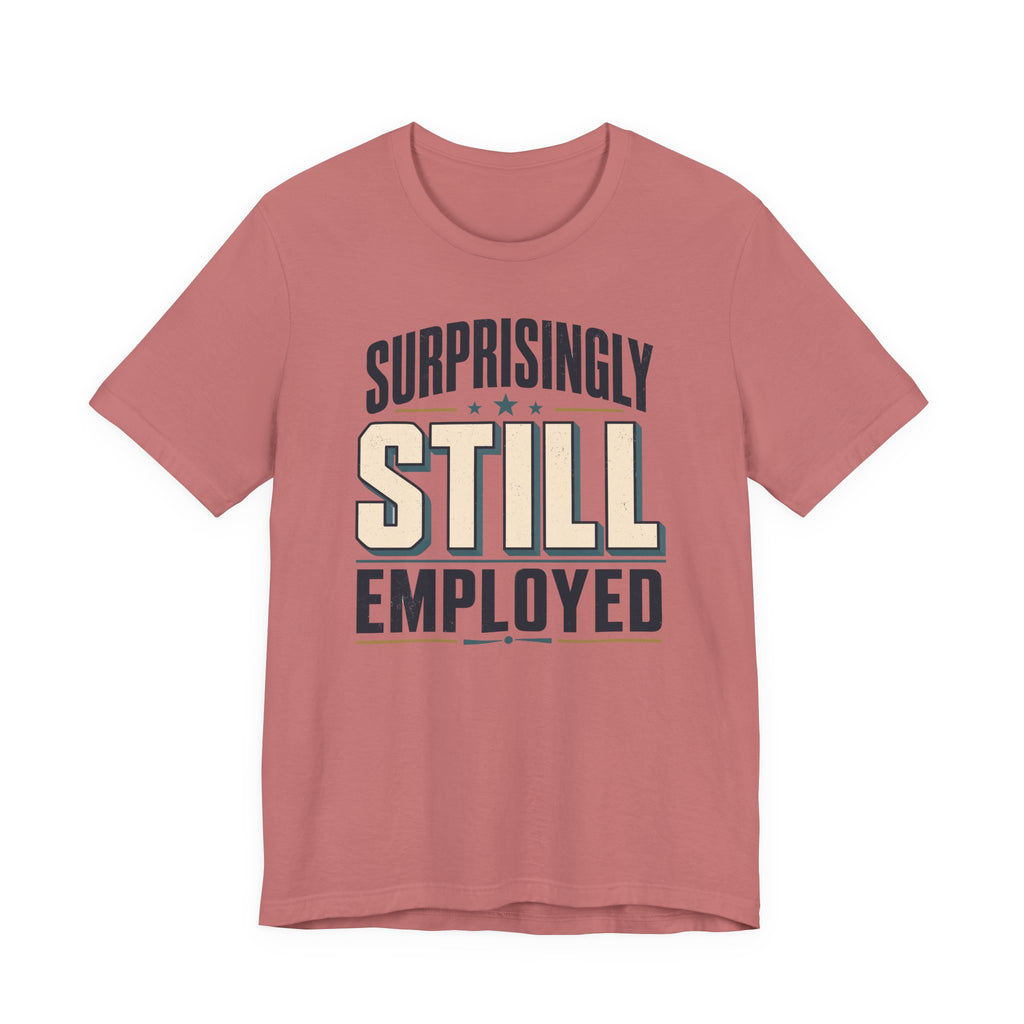 Surprisingly Still Employed T-Shirt