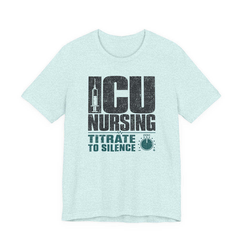 ICU Nursing Titrate to Silence T-Shirt