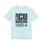 ICU Nursing Titrate to Silence T-Shirt
