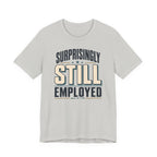 Surprisingly Still Employed T-Shirt