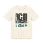 ICU Nursing Titrate to Silence T-Shirt