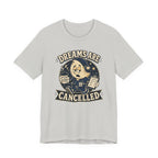 Dreams Are Cancelled T-Shirt