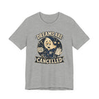 Dreams Are Cancelled T-Shirt