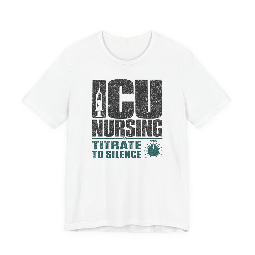 ICU Nursing Titrate to Silence T-Shirt