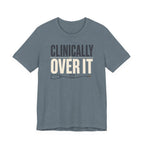 Clinically Over It T-Shirt
