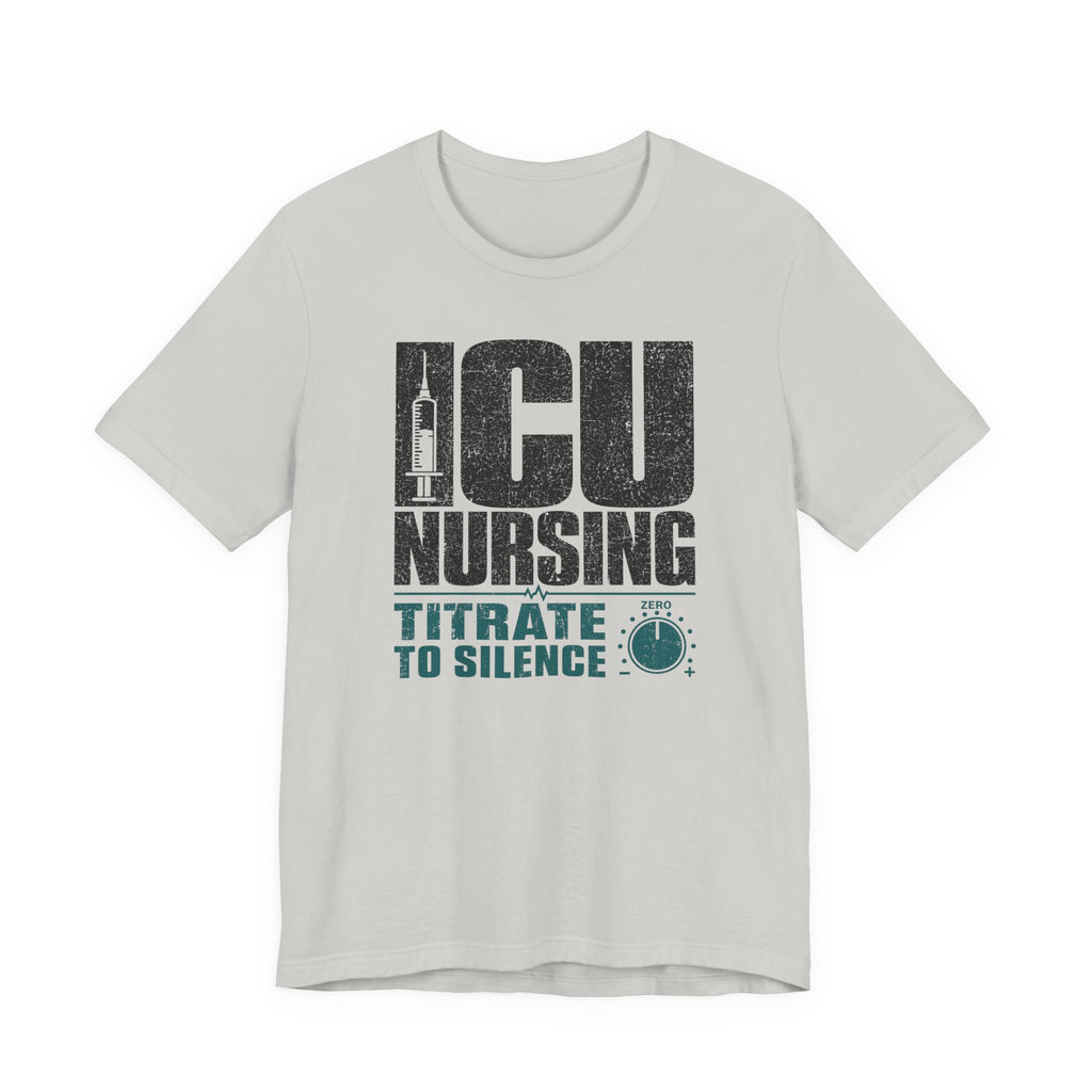 ICU Nursing Titrate to Silence T-Shirt