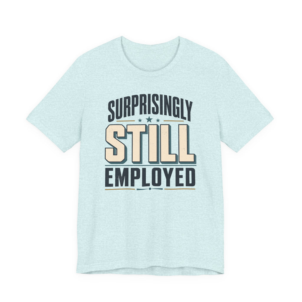 Surprisingly Still Employed T-Shirt