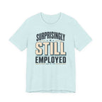 Surprisingly Still Employed T-Shirt