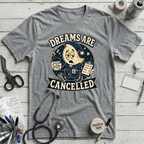 Dreams Are Cancelled T-Shirt