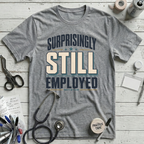 Surprisingly Still Employed T-Shirt