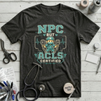 NPC but ACLS Certified T-Shirt