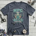 NPC but ACLS Certified T-Shirt