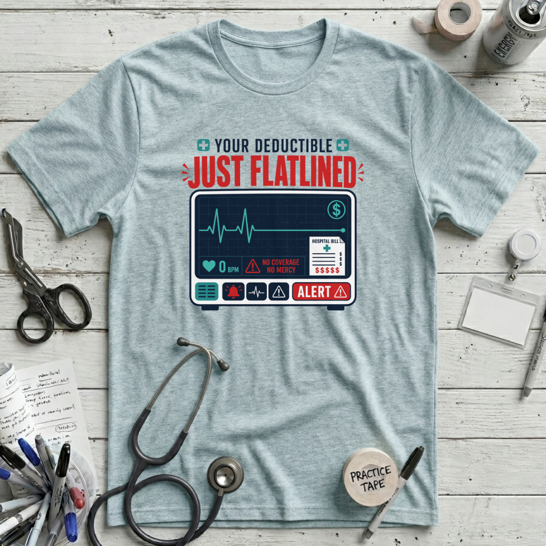 Your Deductible Just Flatlined T-Shirt