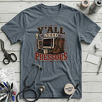 Y'all Need Pressors T-Shirt