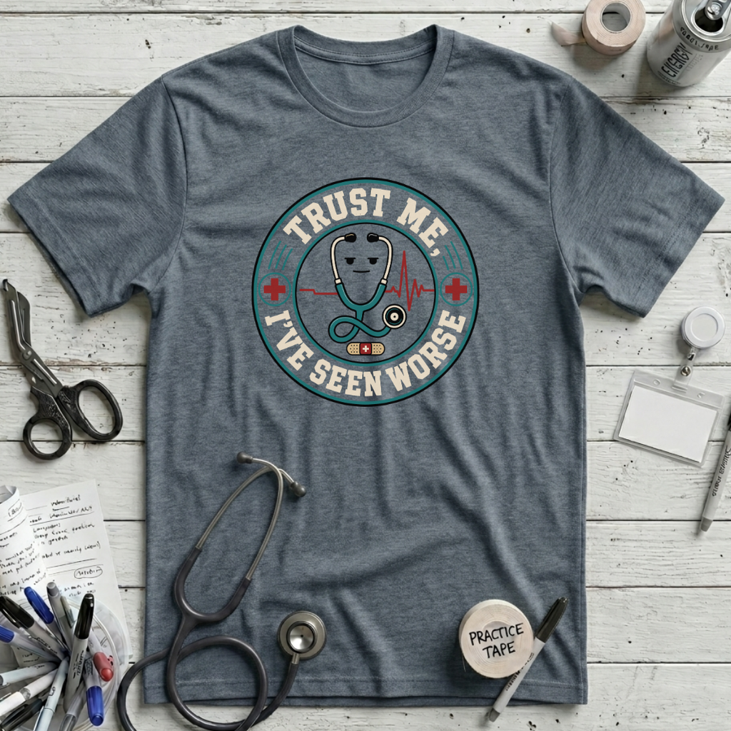 Trust Me I've Seen Worse T-Shirt