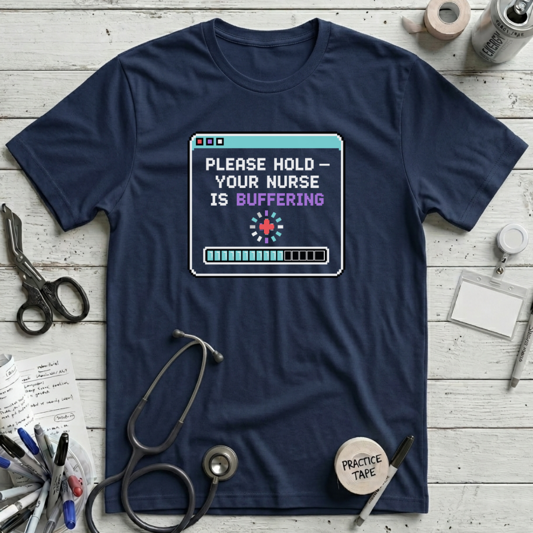 Please Hold: Your Nurse Is Buffering T-Shirt
