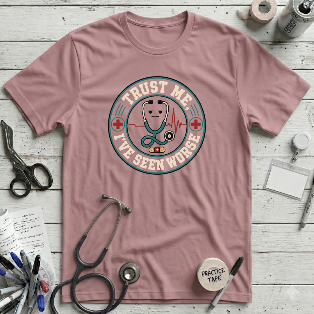 Trust Me I've Seen Worse T-Shirt