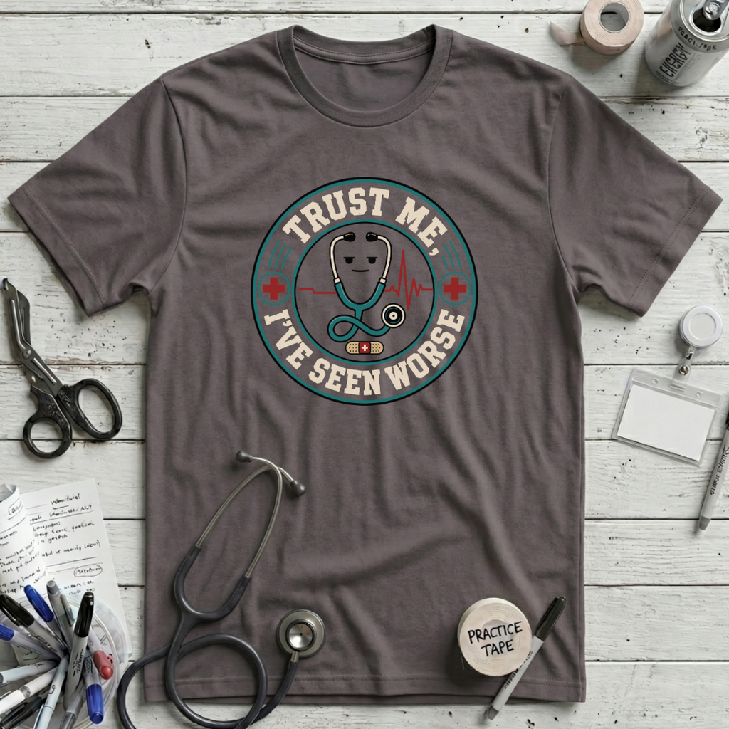 Trust Me I've Seen Worse T-Shirt