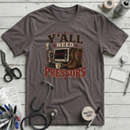 Y'all Need Pressors T-Shirt