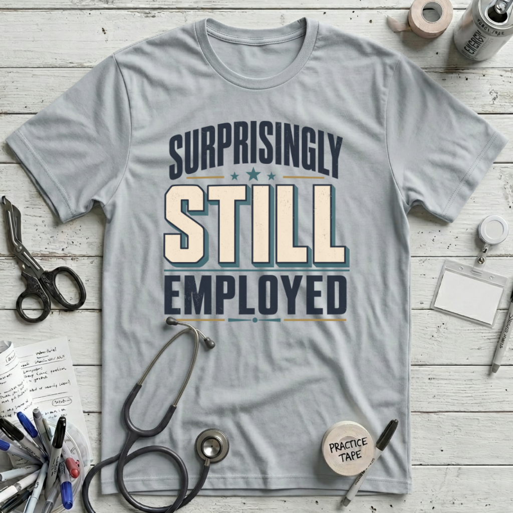 Surprisingly Still Employed T-Shirt